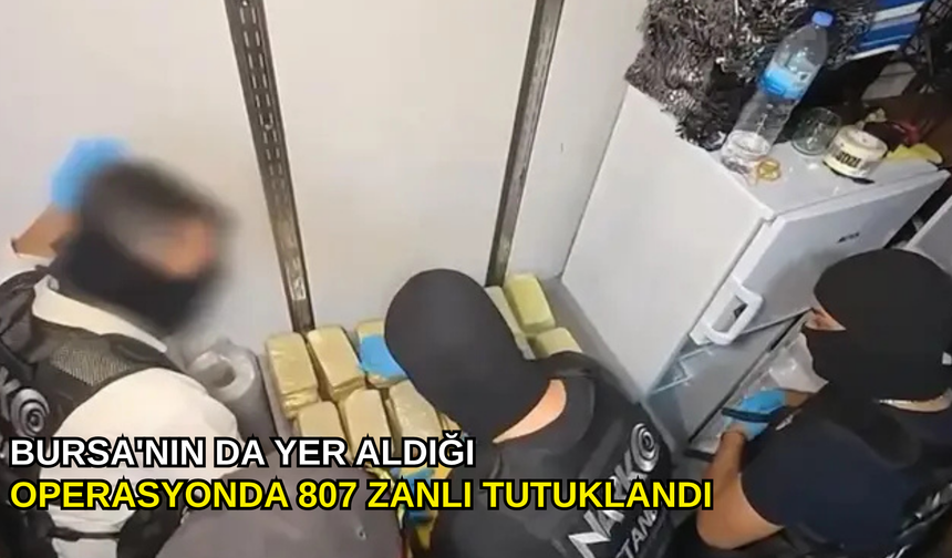 Bursa'nın da yer aldığı operasyonda 807 zanlı tutuklandı