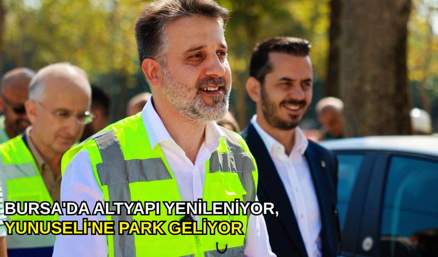 Bursa'da altyapı yenileniyor, Yunuseli'ne park geliyor