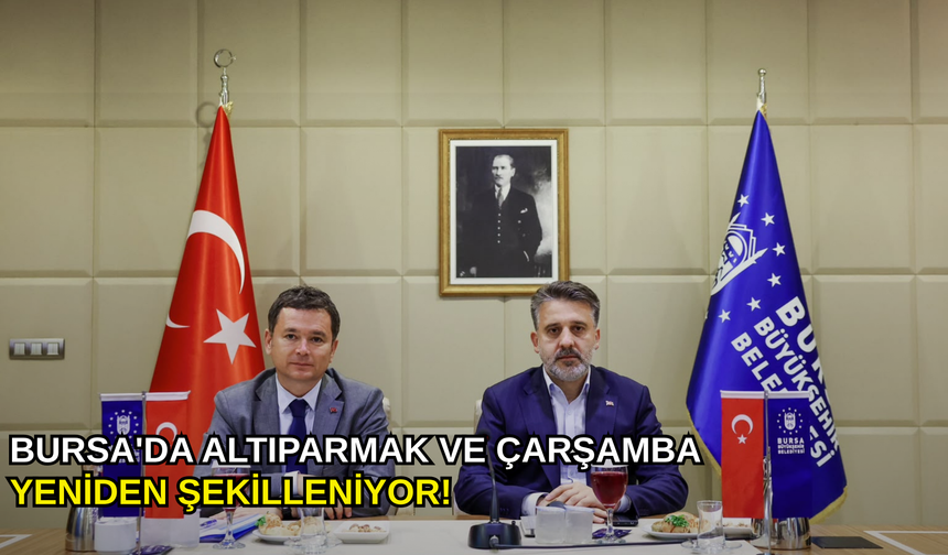 Bursa'da Altıparmak ve Çarşamba yeniden şekilleniyor!