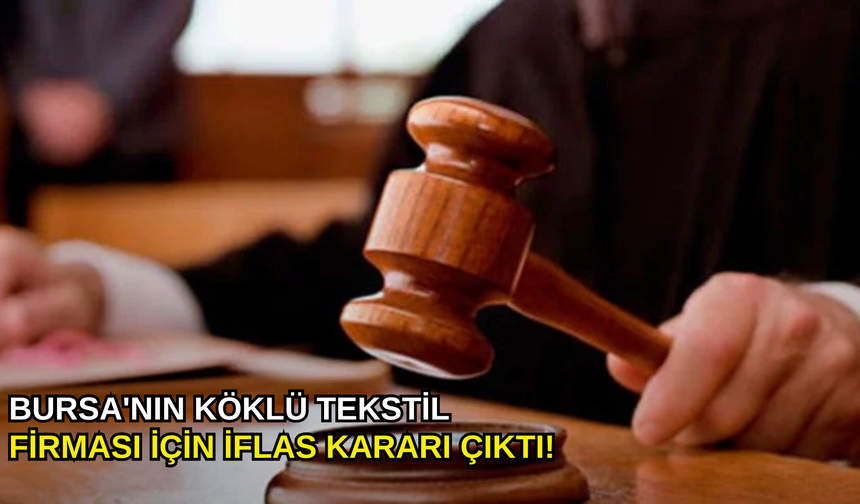Bursa'nın köklü tekstil firması için iflas kararı çıktı!