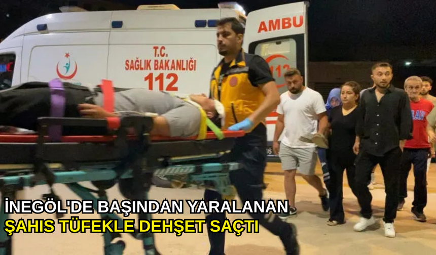 İnegöl'de başından yaralanan şahıs tüfekle dehşet saçtı