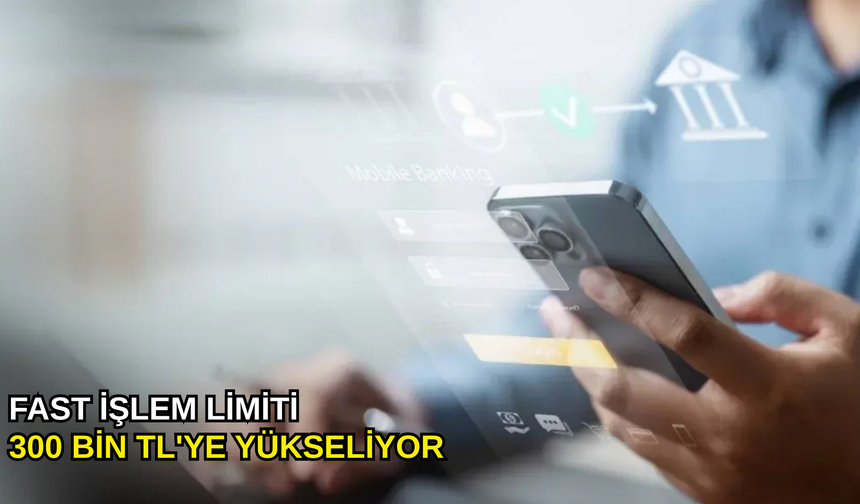 FAST işlem limiti 300 bin TL'ye yükseliyor