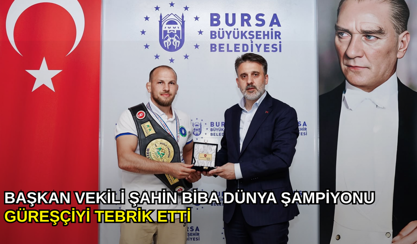 Başkan Vekili Şahin Biba dünya şampiyonu güreşçiyi tebrik etti