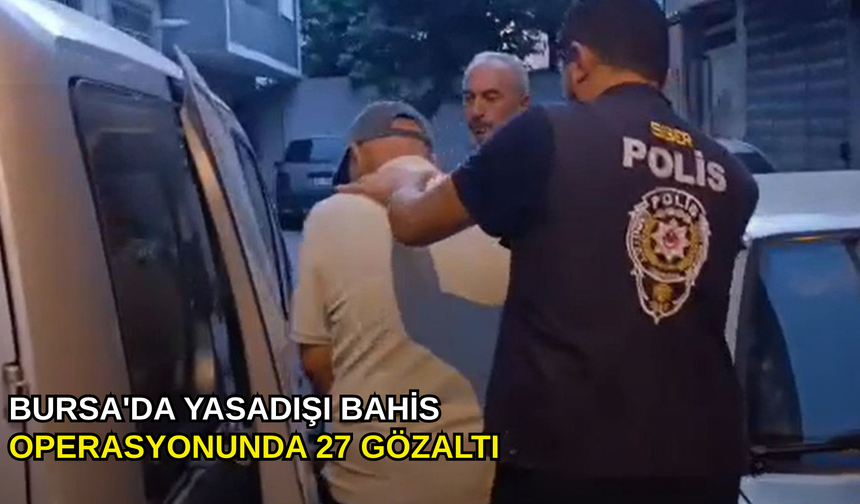 Bursa'da yasadışı bahis operasyonunda 27 gözaltı