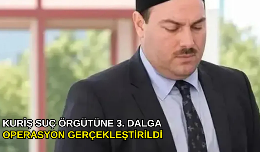 Kuriş suç örgütüne 3. dalga operasyon gerçekleştirildi