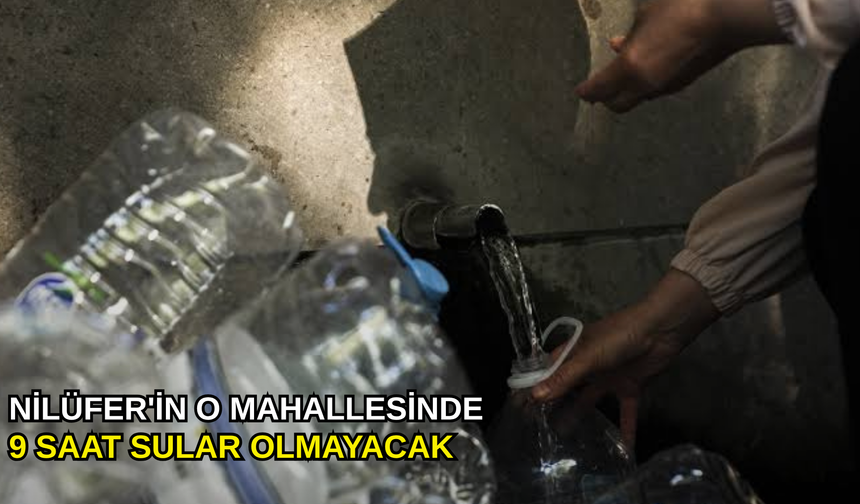 Nilüfer'in o mahallesinde 9 saat sular olmayacak