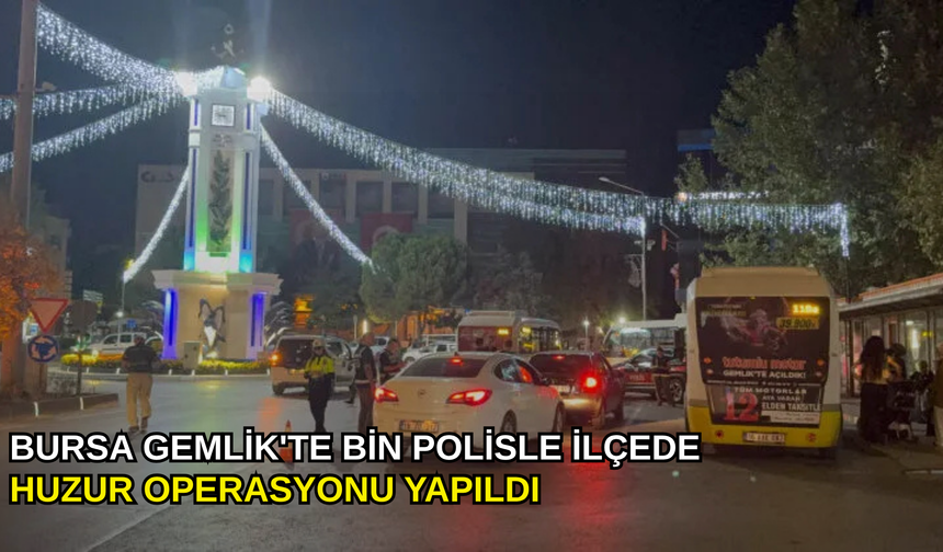 Bursa Gemlik'te bin polisle ilçede huzur operasyonu yapıldı