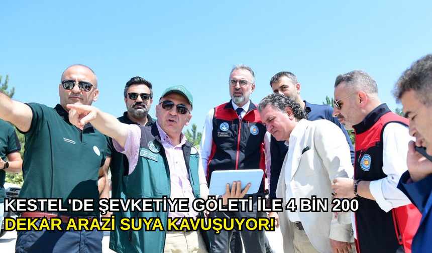 Kestel'de Şevketiye Göleti ile 4 bin 200 dekar arazi suya kavuşuyor!