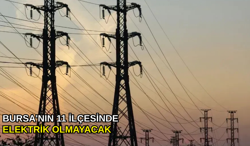 Bursa'nın 11 ilçesinde elektrik olmayacak