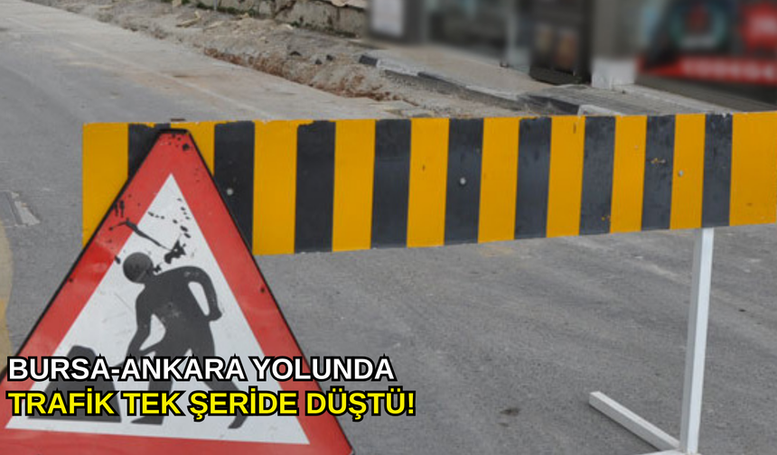 Bursa-Ankara yolunda trafik tek şeride düştü!