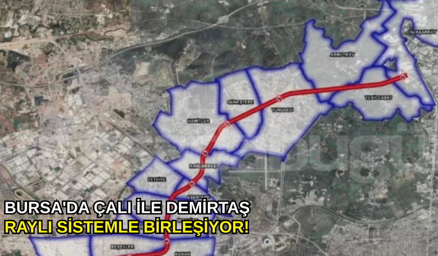 Bursa'da Çalı ile Demirtaş raylı sistemle birleşiyor!