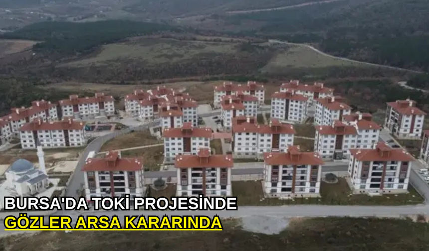 Bursa'da TOKİ projesinde gözler arsa kararında