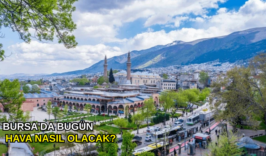 Bursa'da bugün hava nasıl olacak?