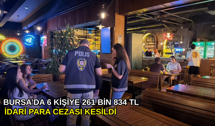 Bursa’da 6 kişiye 261 bin 834 TL idari para cezası kesildi