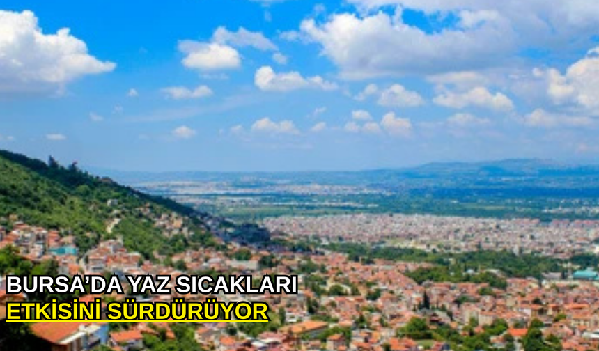 Bursa’da yaz sıcakları etkisini sürdürüyor