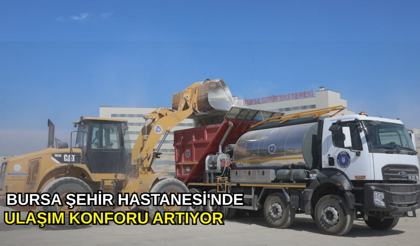 Bursa Şehir Hastanesi'nde ulaşım konforu artıyor