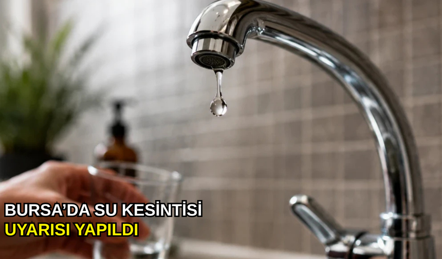 Bursa'da su kesintisi uyarısı yapıldı